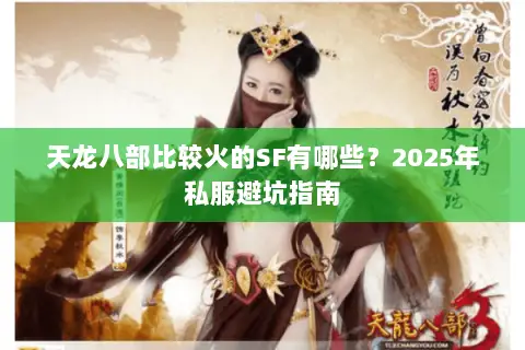 天龙八部比较火的SF有哪些?2025年私服避坑指南 天龙八部比较火的SF有哪些?2025年私服避坑指南