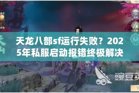 天龙八部sf运行失败？2025年私服启动报错终极解决方案
