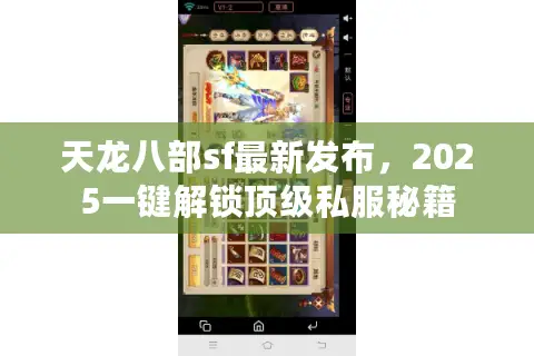 天龙八部sf最新发布，2025一键解锁顶级私服秘籍
