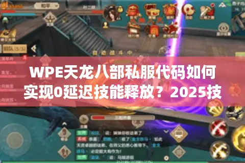 WPE天龙八部私服代码如何实现0延迟技能释放？2025技术实测解析