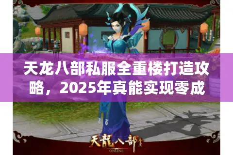 天龙八部私服全重楼打造攻略，2025年真能实现零成本毕业吗？
