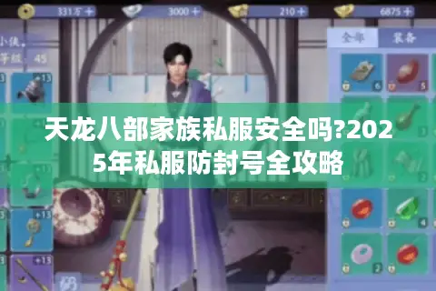 天龙八部家族私服安全吗?2025年私服防封号全攻略