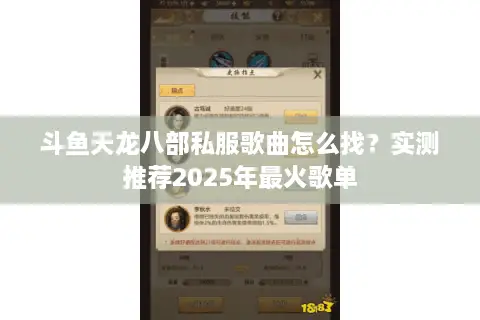 斗鱼天龙八部私服歌曲怎么找?实测推荐2025年最火歌单 斗鱼天龙八部私服歌曲怎么找?实测推荐2025年最火歌单
