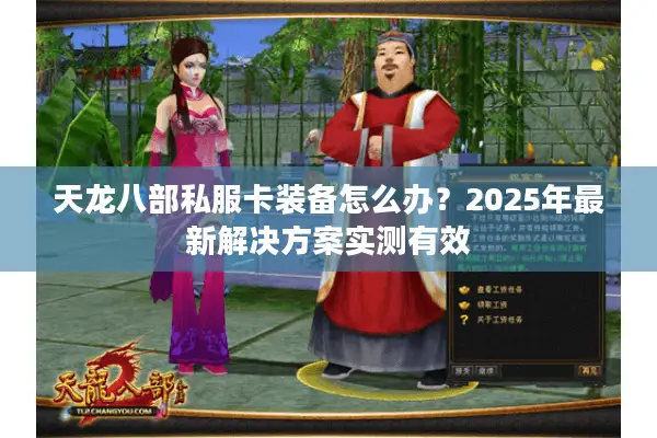 天龙八部私服卡装备怎么办?2025年最新解决方案实测有效 天龙八部私服卡装备怎么办?2025年最新解决方案实测有效