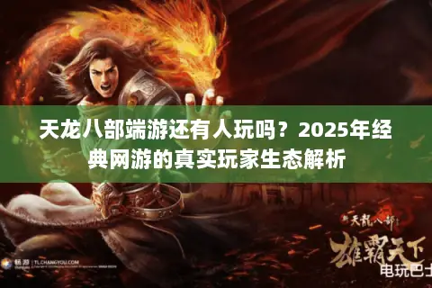 天龙八部端游还有人玩吗？2025年经典网游的真实玩家生态解析