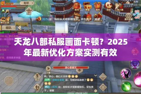 天龙八部私服画面卡顿?2025年最新优化方案实测有效 天龙八部私服画面卡顿?2025年最新优化方案实测有效