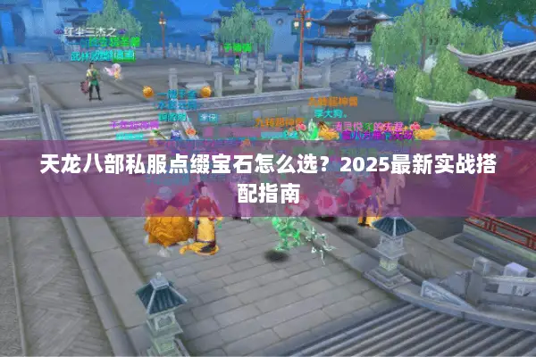 天龙八部私服点缀宝石怎么选？2025最新实战搭配指南