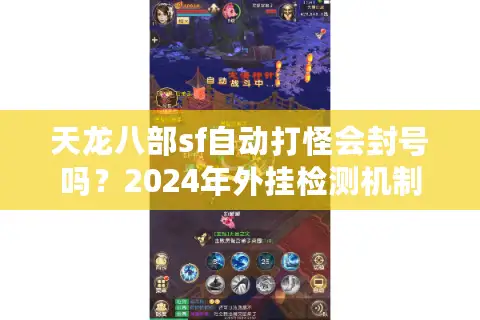 天龙八部sf自动打怪会封号吗？2024年外挂检测机制深度解析