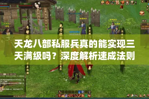 天龙八部私服兵真的能实现三天满级吗？深度解析速成法则