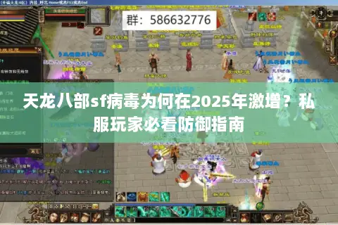 天龙八部sf病毒为何在2025年激增?私服玩家必看防御指南 天龙八部sf病毒为何在2025年激增?私服玩家必看防御指南