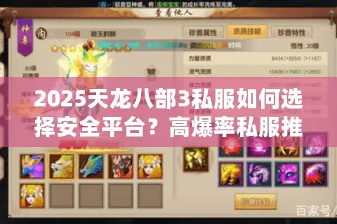 2025天龙八部3私服如何选择安全平台?高爆率私服推荐与零氪金搬砖攻略 2025天龙八部3私服如何选择安全平台?高爆率私服推荐与零氪金搬砖攻略
