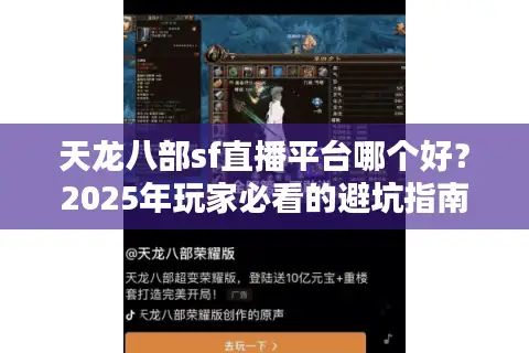 天龙八部sf直播平台哪个好？2025年玩家必看的避坑指南