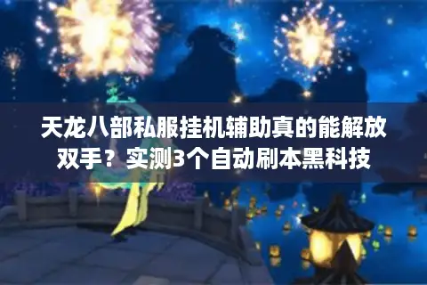 天龙八部私服挂机辅助真的能解放双手？实测3个自动刷本黑科技