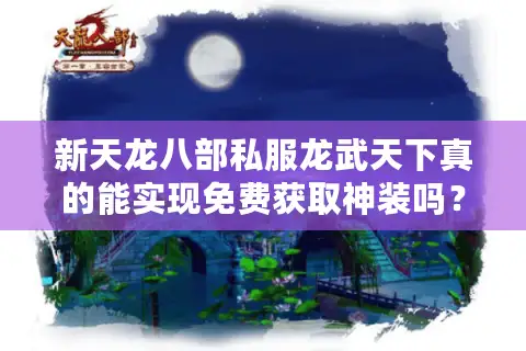 新天龙八部私服龙武天下真的能实现免费获取神装吗？私服福利活动深度解析