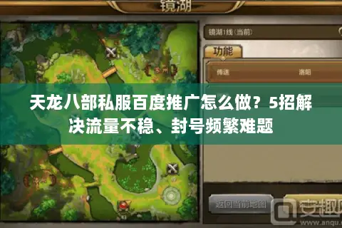 天龙八部私服百度推广怎么做？5招解决流量不稳、封号频繁难题