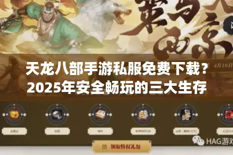 天龙八部手游私服免费下载？2025年安全畅玩的三大生存法则