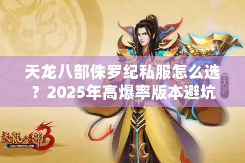 天龙八部侏罗纪私服怎么选?2025年高爆率版本避坑指南 天龙八部侏罗纪私服怎么选?2025年高爆率版本避坑指南
