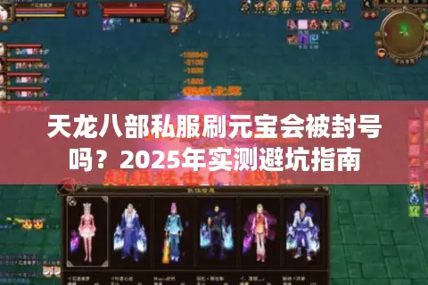 天龙八部私服刷元宝会被封号吗？2025年实测避坑指南