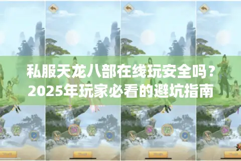私服天龙八部在线玩安全吗？2025年玩家必看的避坑指南