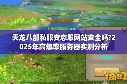 天龙八部私服变态服网站安全吗?2025年高爆率服务器实测分析