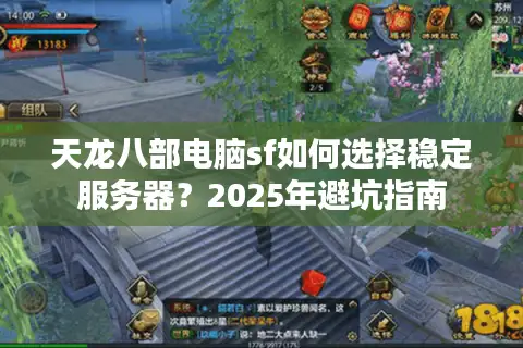 天龙八部电脑sf如何选择稳定服务器？2025年避坑指南