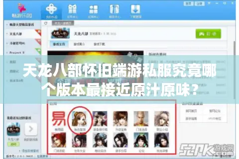 天龙八部怀旧端游私服究竟哪个版本最接近原汁原味? 天龙八部怀旧端游私服究竟哪个版本最接近原汁原味?