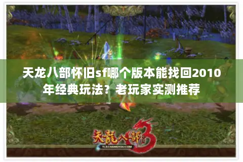 天龙八部怀旧sf哪个版本能找回2010年经典玩法?老玩家实测推荐 天龙八部怀旧sf哪个版本能找回2010年经典玩法?老玩家实测推荐