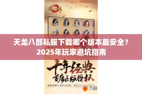 天龙八部私服下载哪个版本最安全？2025年玩家避坑指南