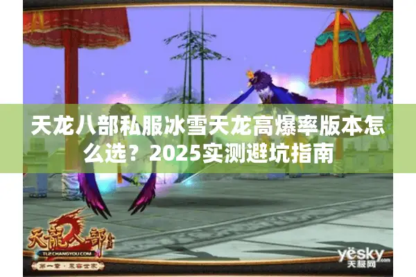天龙八部私服冰雪天龙高爆率版本怎么选？2025实测避坑指南