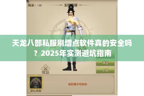 天龙八部私服刷增点软件真的安全吗？2025年实测避坑指南
