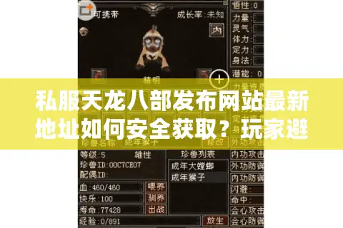 私服天龙八部发布网站最新地址如何安全获取?玩家避坑指南 私服天龙八部发布网站最新地址如何安全获取?玩家避坑指南