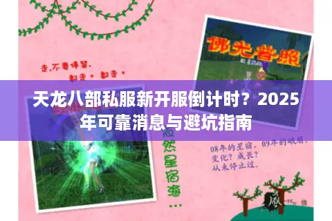 天龙八部私服新开服倒计时？2025年可靠消息与避坑指南
