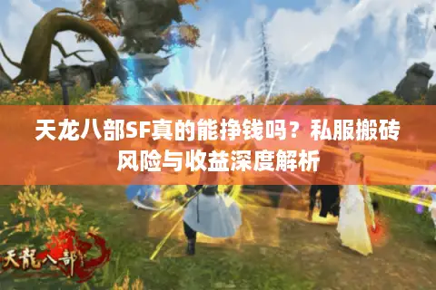 天龙八部SF真的能挣钱吗?私服搬砖风险与收益深度解析 天龙八部SF真的能挣钱吗?私服搬砖风险与收益深度解析