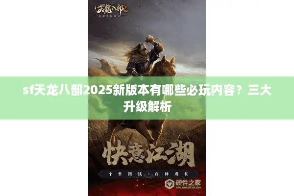 sf天龙八部2025新版本有哪些必玩内容?三大升级解析 sf天龙八部2025新版本有哪些必玩内容?三大升级解析