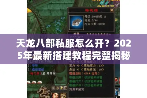 天龙八部私服怎么开？2025年最新搭建教程完整揭秘