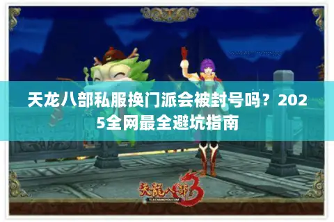 天龙八部私服换门派会被封号吗?2025全网最全避坑指南 天龙八部私服换门派会被封号吗?2025全网最全避坑指南
