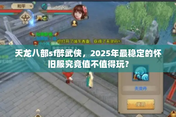 天龙八部sf醉武侠，2025年最稳定的怀旧服究竟值不值得玩？