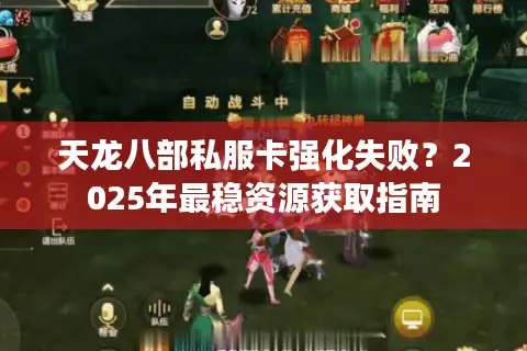 天龙八部私服卡强化失败？2025年最稳资源获取指南