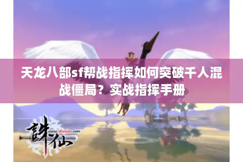 天龙八部sf帮战指挥如何突破千人混战僵局?实战指挥手册 天龙八部sf帮战指挥如何突破千人混战僵局?实战指挥手册
