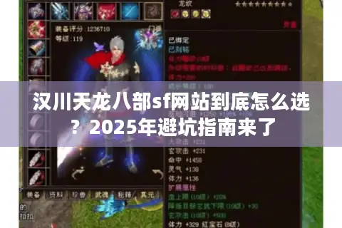 汉川天龙八部sf网站到底怎么选？2025年避坑指南来了