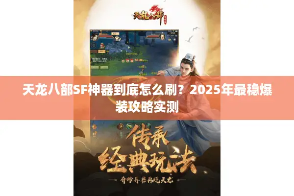 天龙八部SF神器到底怎么刷？2025年最稳爆装攻略实测