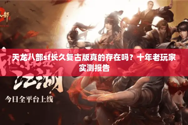 天龙八部sf长久复古版真的存在吗？十年老玩家实测报告