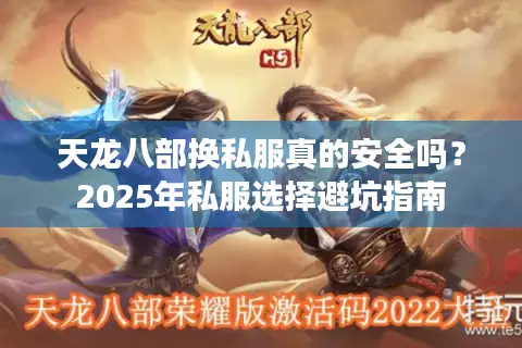 天龙八部换私服真的安全吗?2025年私服选择避坑指南 天龙八部换私服真的安全吗?2025年私服选择避坑指南