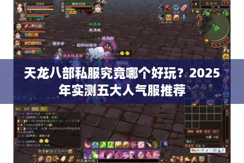 天龙八部私服究竟哪个好玩？2025年实测五大人气服推荐