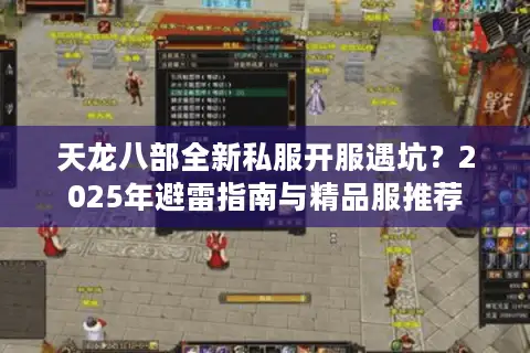 天龙八部全新私服开服遇坑？2025年避雷指南与精品服推荐