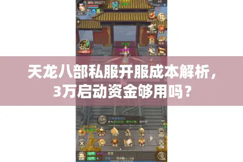 天龙八部私服开服成本解析，3万启动资金够用吗？