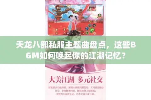 天龙八部私服主题曲盘点,这些BGM如何唤起你的江湖记忆? 天龙八部私服主题曲盘点,这些BGM如何唤起你的江湖记忆?