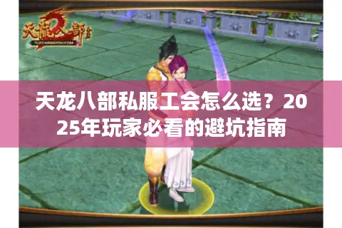天龙八部私服工会怎么选？2025年玩家必看的避坑指南