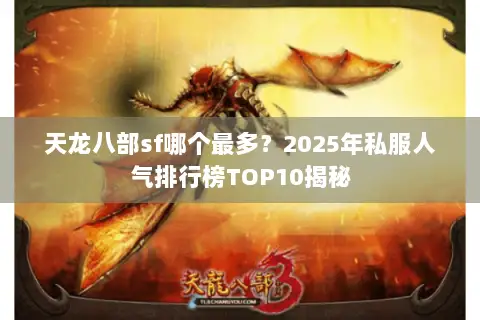 天龙八部sf哪个最多?2025年私服人气排行榜TOP10揭秘 天龙八部sf哪个最多?2025年私服人气排行榜TOP10揭秘