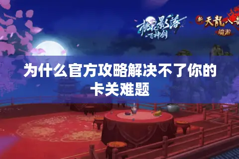 为什么官方攻略解决不了你的卡关难题
